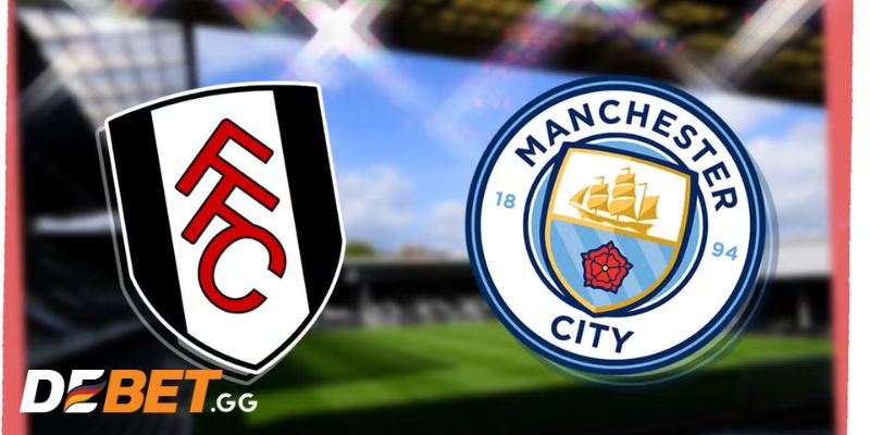 Soi kèo trận Fulham vs Manchester City: 18h30 11/5/2024